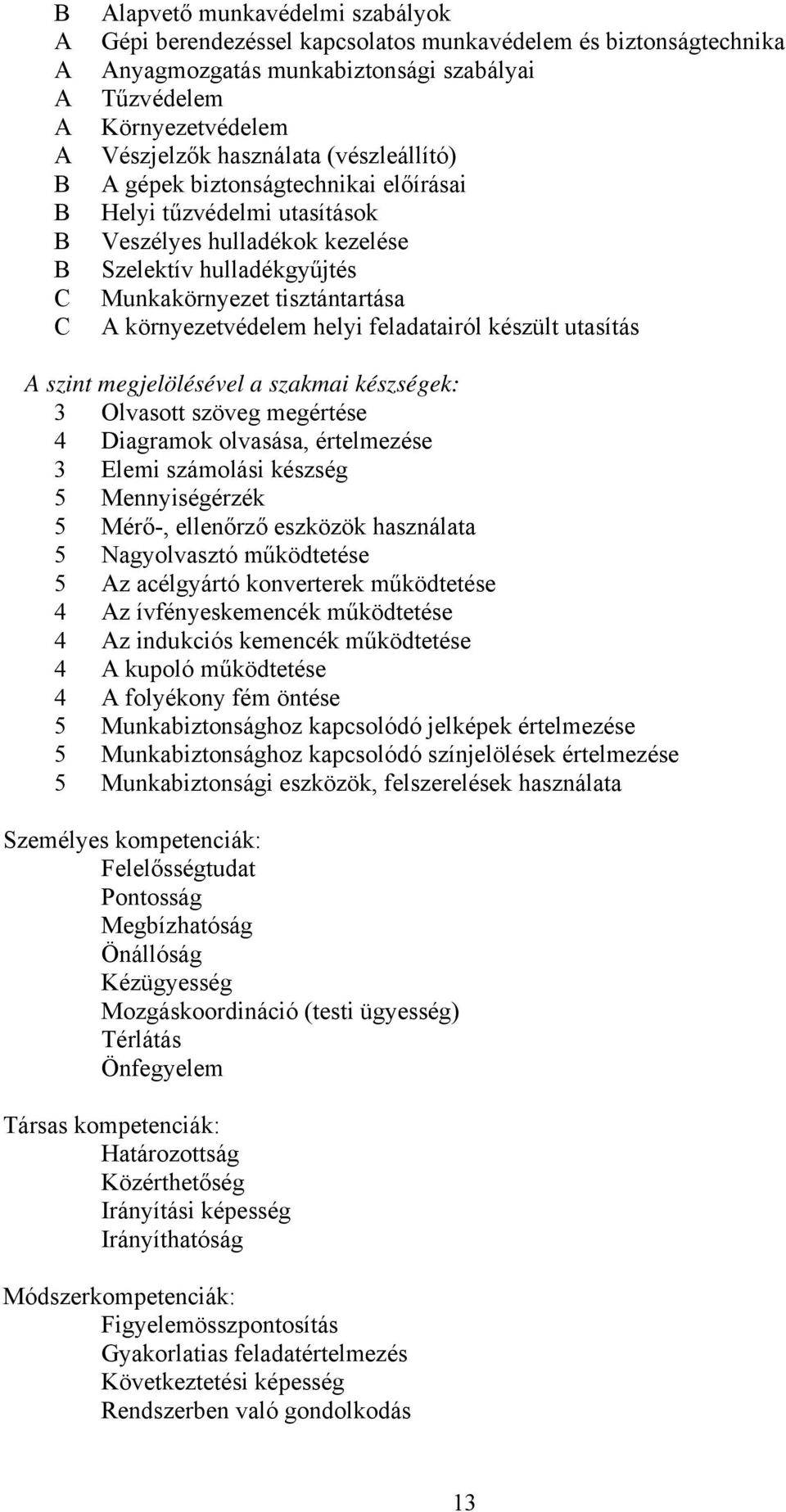 utasítás szint megjelölésével a szakmai készségek: 3 Olvasott szöveg megértése 4 Diagramok olvasása, értelmezése 3 Elemi számolási készség 5 Mennyiségérzék 5 Mérő-, ellenőrző eszközök használata 5