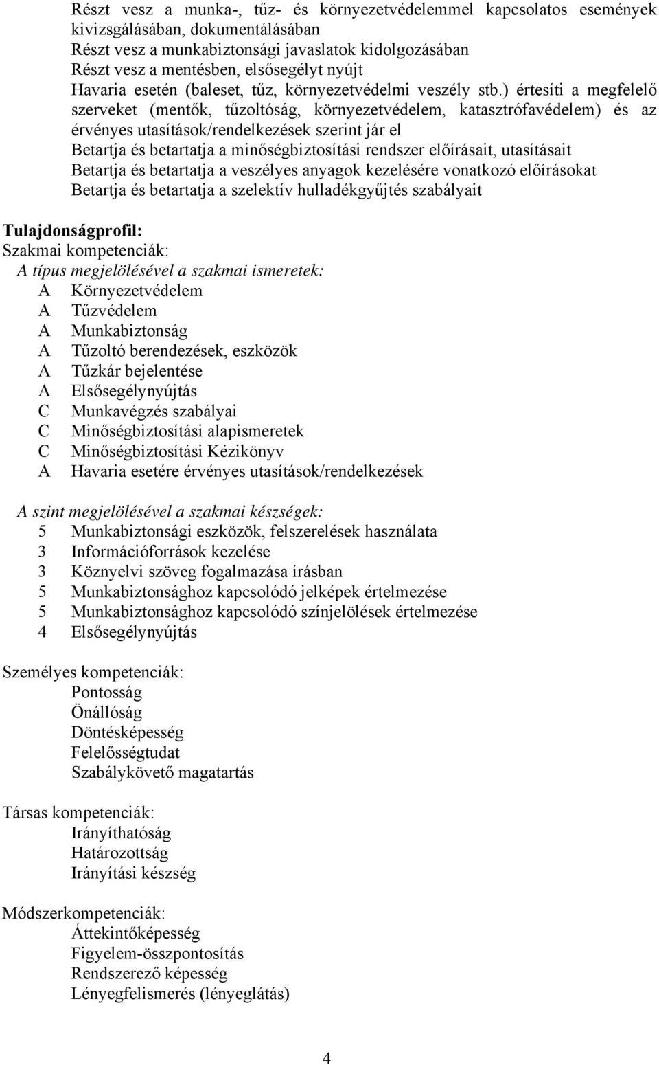 ) értesíti a megfelelő szerveket (mentők, tűzoltóság, környezetvédelem, katasztrófavédelem) és az érvényes utasítások/rendelkezések szerint jár el etartja és betartatja a minőségbiztosítási rendszer