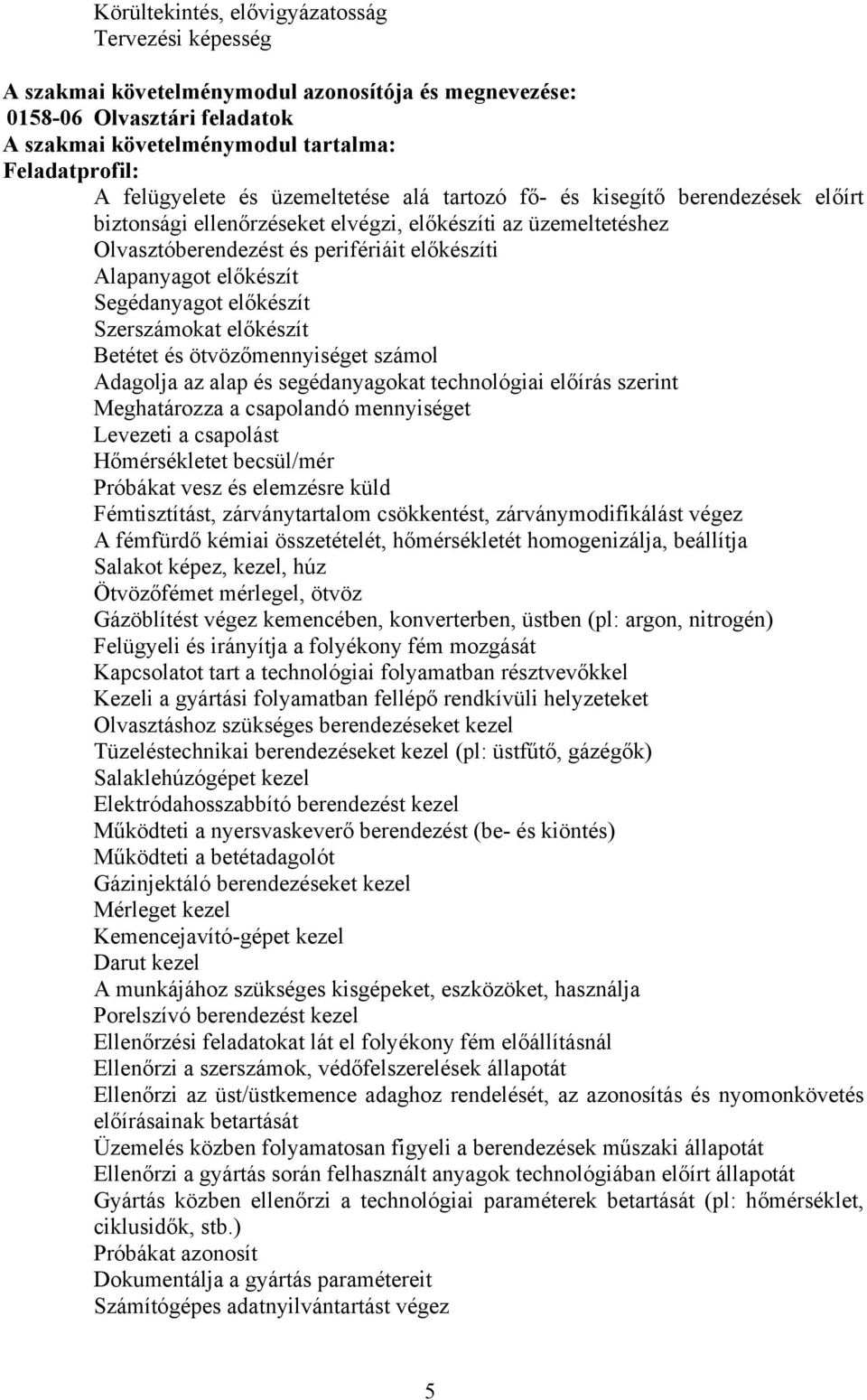 Segédanyagot előkészít Szerszámokat előkészít etétet és ötvözőmennyiséget számol dagolja az alap és segédanyagokat technológiai előírás szerint Meghatározza a csapolandó mennyiséget Levezeti a