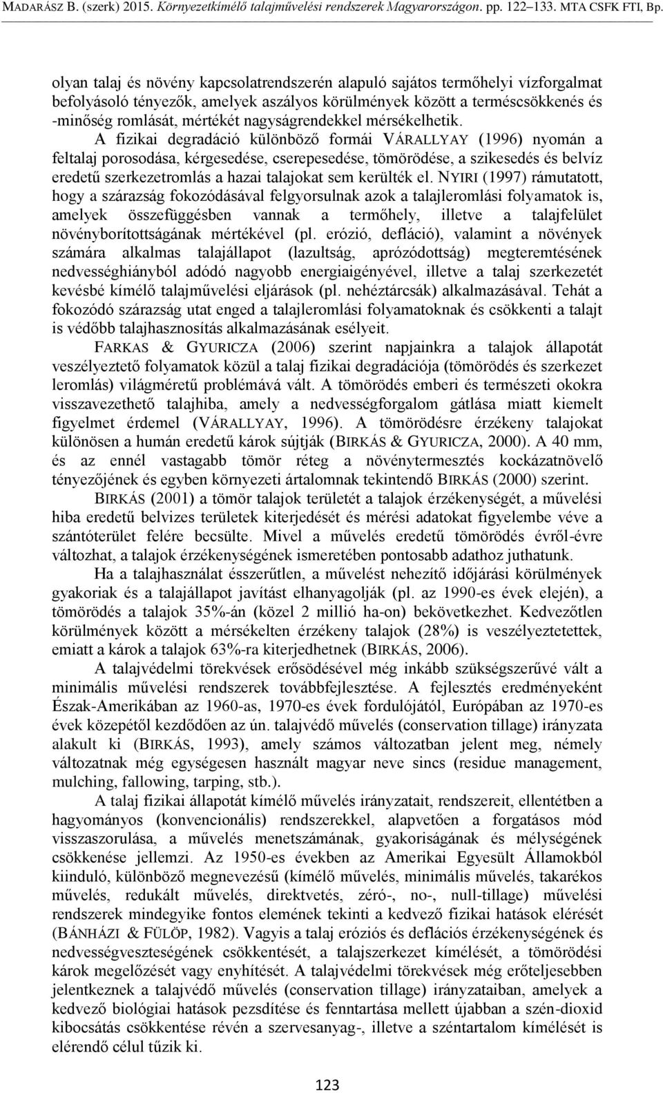 A fizikai degradáció különböző formái VÁRALLYAY (1996) nyomán a feltalaj porosodása, kérgesedése, cserepesedése, tömörödése, a szikesedés és belvíz eredetű szerkezetromlás a hazai talajokat sem