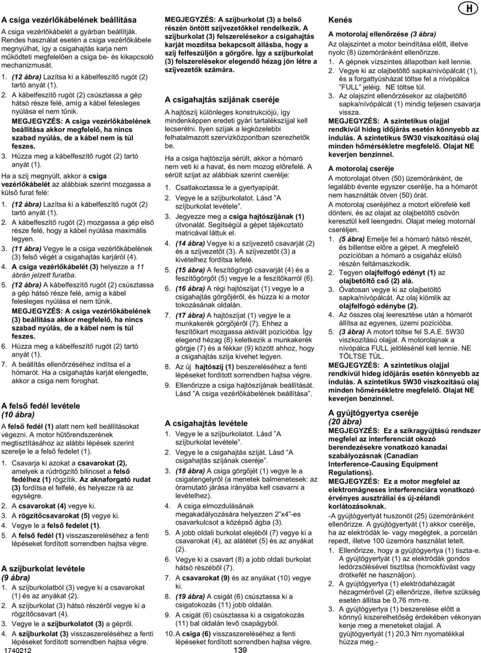 . ( ábra) Lazítsa ki a kábelfeszítő rugót () tartó anyát ().. A kábelfeszítő rugót () csúsztassa a gép hátsó része felé, amíg a kábel felesleges nyúlása el nem tźnik.