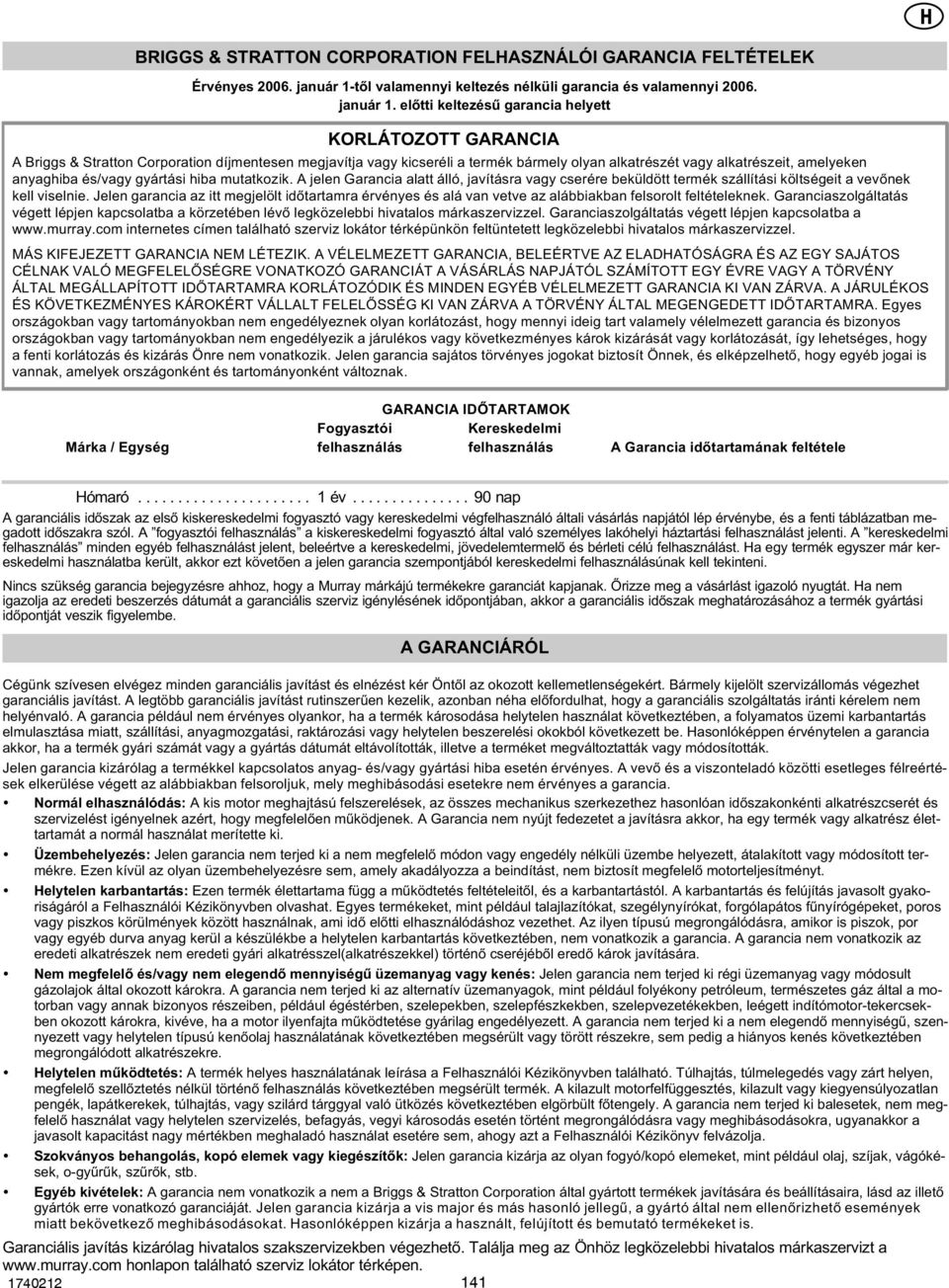 elõtti keltezésû garancia helyett KORLÁTOZOTT GARANCIA A Briggs & Stratton Corporation díjmentesen megjavítja vagy kicseréli a termék bármely olyan alkatrészét vagy alkatrészeit, amelyeken anyaghiba