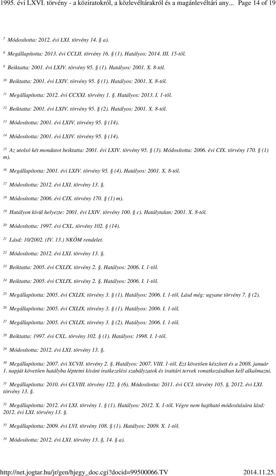 Hatályos: 2001. X. 8-tól. Módosította: 2001. évi LXIV. törvény 95. (14). Módosította: 2001. évi LXIV. törvény 95. (14). 15 Az utolsó két mondatot beiktatta: 2001. évi LXIV. törvény 95. (3).