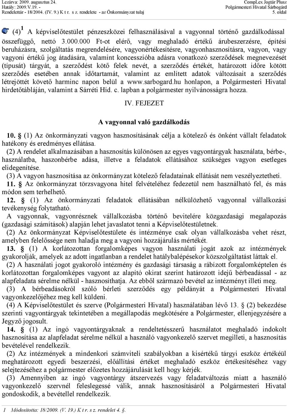 koncesszióba adásra vonatkozó szerződések megnevezését (típusát) tárgyát, a szerződést kötő felek nevét, a szerződés értékét, határozott időre kötött szerződés esetében annak időtartamát, valamint az