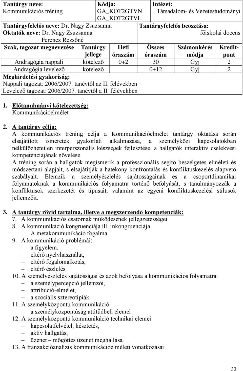 Számonkérés Kreditjellege óraszám óraszám módja pont Andragógia nappali kötelező 0+2 30 Gyj 2 Andragógia levelező kötelező 0+12 Gyj 2 Meghirdetési gyakoriság: 2006/2007. tanévtől az II.