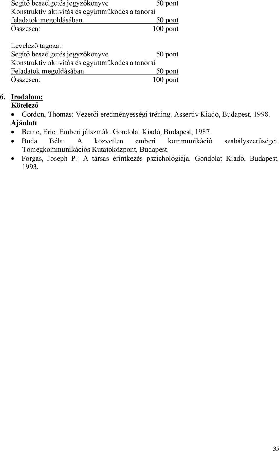 Irodalom: Kötelező Gordon, Thomas: Vezetői eredményességi tréning. Assertiv Kiadó, Budapest, 1998. Ajánlott Berne, Eric: Emberi játszmák.