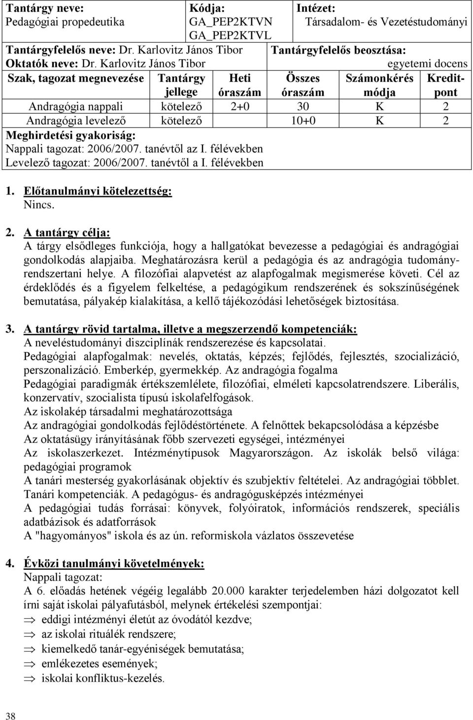 K 2 Andragógia levelező kötelező 10+0 K 2 Meghirdetési gyakoriság: 2006/2007. tanévtől az I. félévekben 2006/2007. tanévtől a I. félévekben 1. Előtanulmányi kötelezettség: 2.