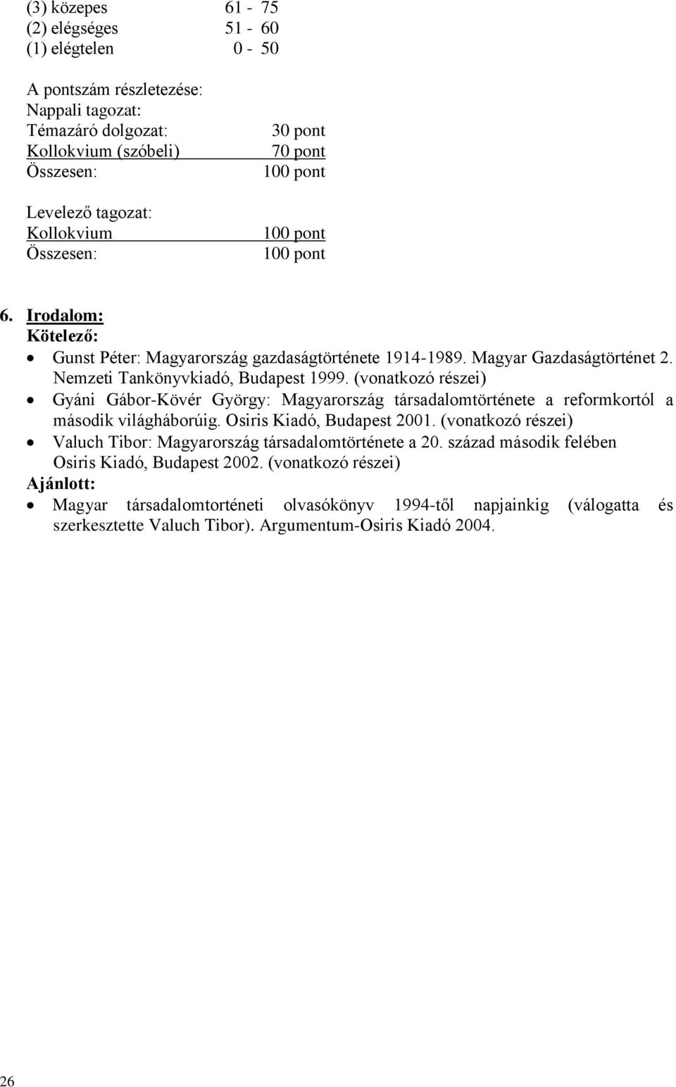 (vonatkozó részei) Gyáni Gábor-Kövér György: Magyarország társadalomtörténete a reformkortól a második világháborúig. Osiris Kiadó, Budapest 2001.