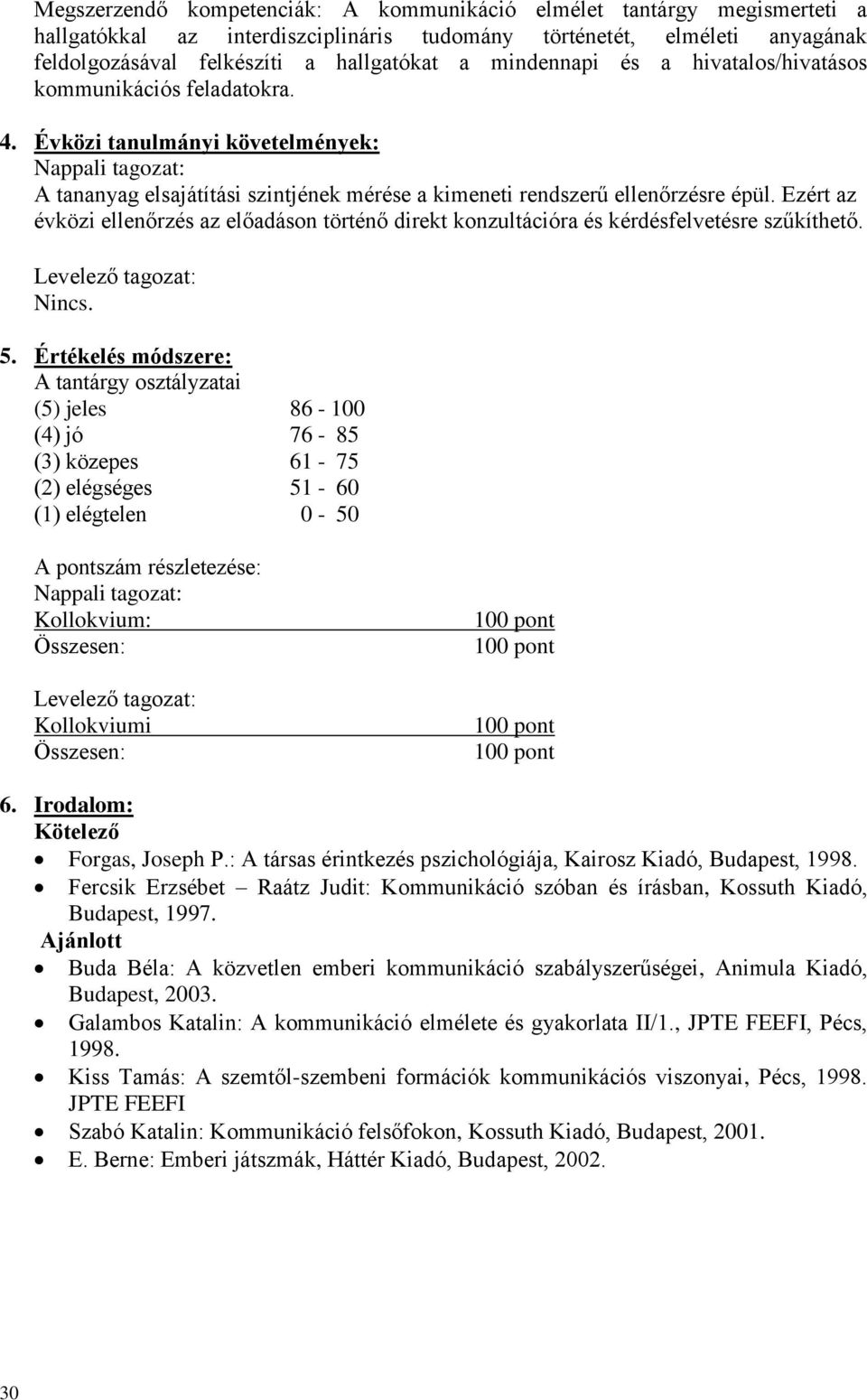 Ezért az évközi ellenőrzés az előadáson történő direkt konzultációra és kérdésfelvetésre szűkíthető. 5.