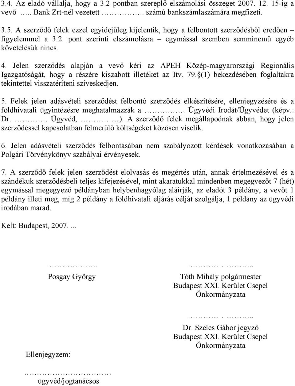 Jelen szerződés alapján a vevő kéri az APEH Közép-magyarországi Regionális Igazgatóságát, hogy a részére kiszabott illetéket az Itv. 79.