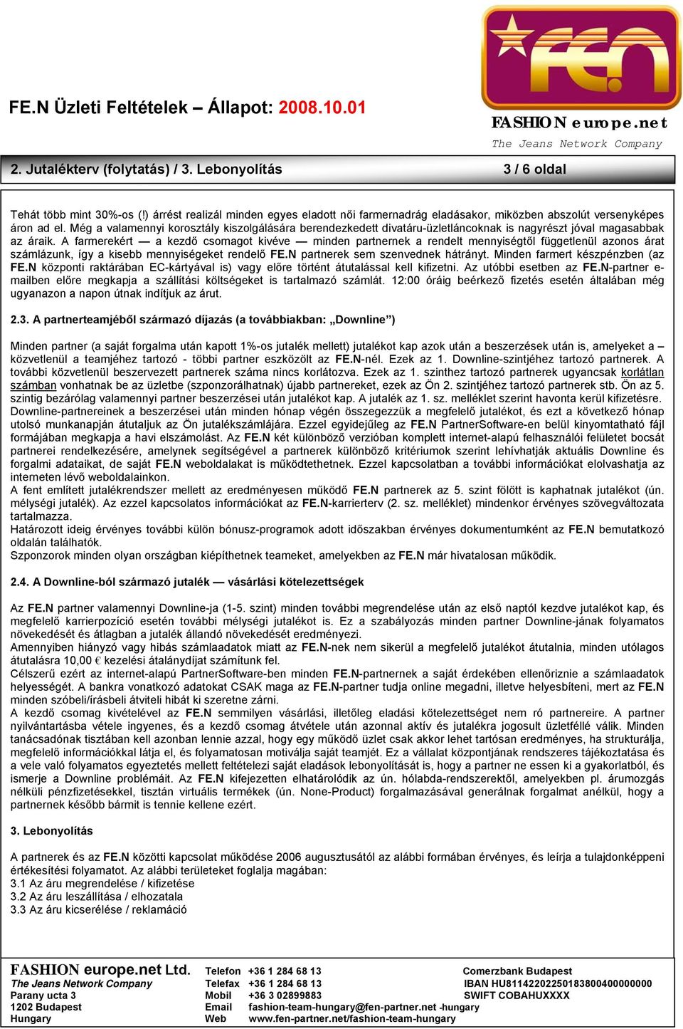 A farmerekért a kezdő csomagot kivéve minden partnernek a rendelt mennyiségtől függetlenül azonos árat számlázunk, így a kisebb mennyiségeket rendelő FE.N partnerek sem szenvednek hátrányt.