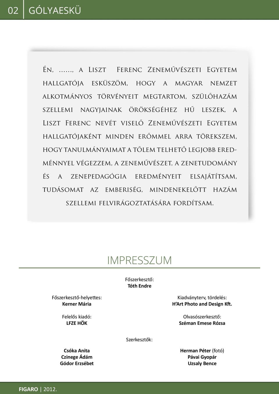 eredményeit elsajátítsam, tudásomat az emberiség, mindenekelőtt hazám szellemi felvirágoztatására fordítsam.