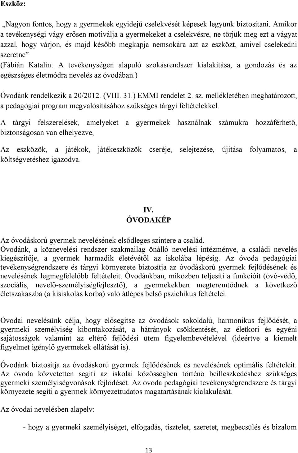 (Fábián Katalin: A tevékenységen alapuló szokásrendszer kialakítása, a gondozás és az egészséges életmódra nevelés az óvodában.) Óvodánk rendelkezik a 20/2012. (VIII. 31.) EMMI rendelet 2. sz. mellékletében meghatározott, a pedagógiai program megvalósításához szükséges tárgyi feltételekkel.