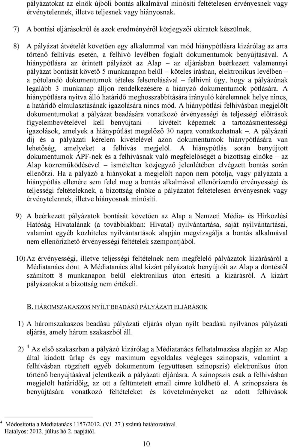 8) A pályázat átvételét követően egy alkalommal van mód hiánypótlásra kizárólag az arra történő felhívás esetén, a felhívó levélben foglalt dokumentumok benyújtásával.