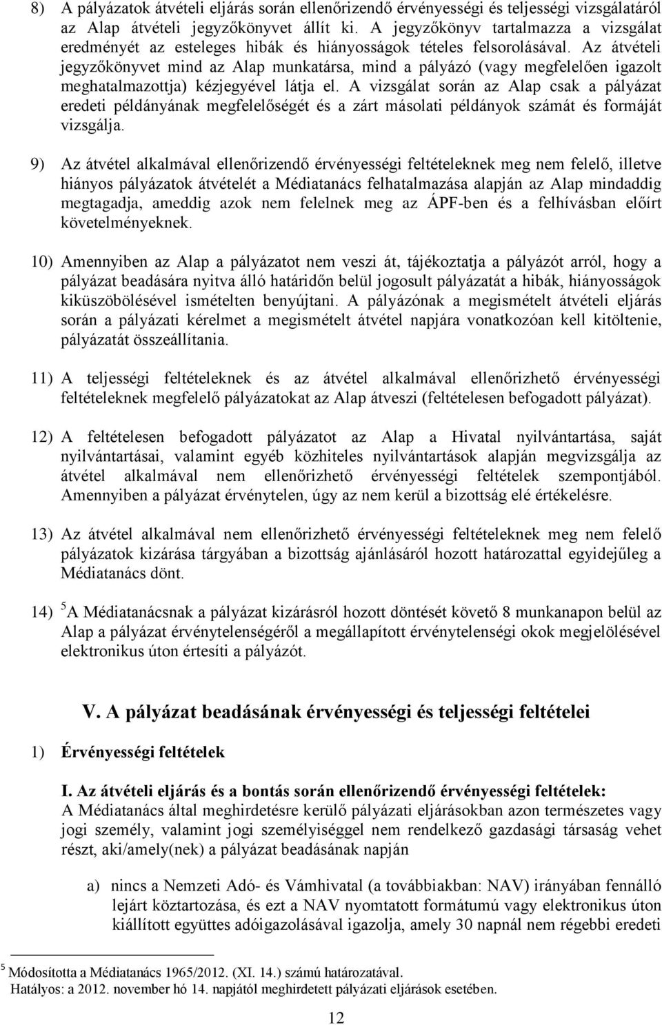 Az átvételi jegyzőkönyvet mind az Alap munkatársa, mind a pályázó (vagy megfelelően igazolt meghatalmazottja) kézjegyével látja el.