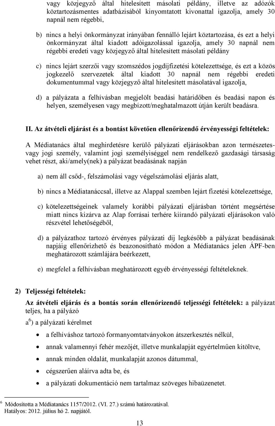 nincs lejárt szerzői vagy szomszédos jogdíjfizetési kötelezettsége, és ezt a közös jogkezelő szervezetek által kiadott 30 napnál nem régebbi eredeti dokumentummal vagy közjegyző által hitelesített