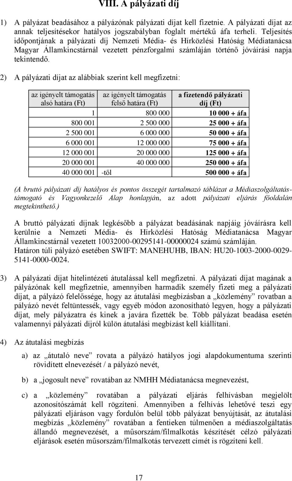 2) A pályázati díjat az alábbiak szerint kell megfizetni: az igényelt támogatás alsó határa (Ft) az igényelt támogatás felső határa (Ft) a fizetendő pályázati díj (Ft) 1 800 000 10 000 + áfa 800 001