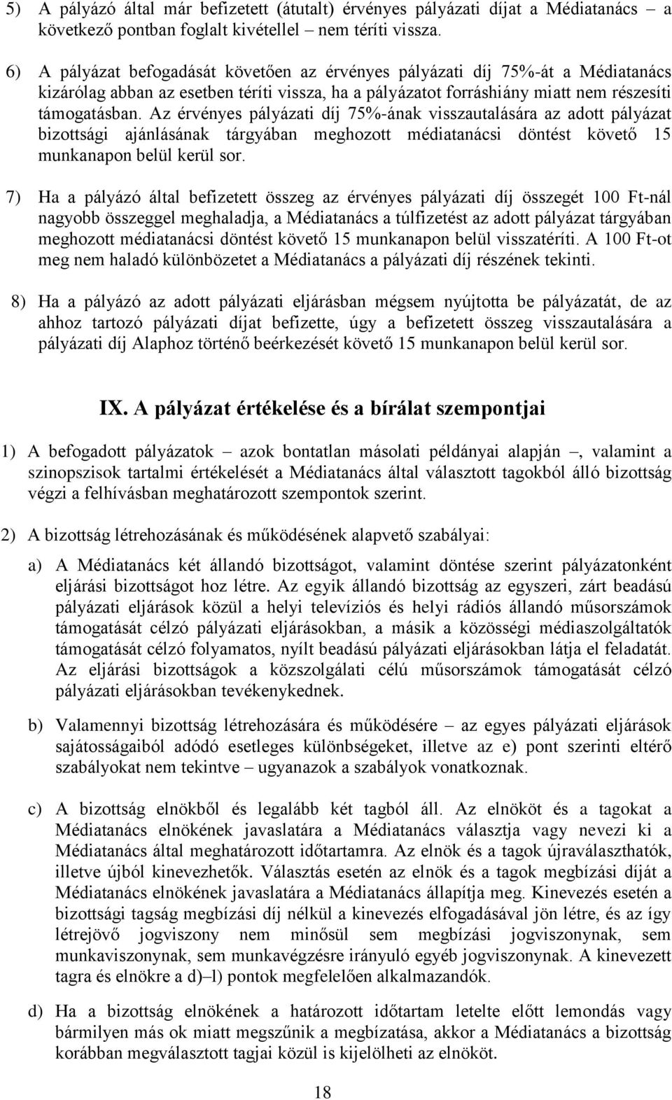 Az érvényes pályázati díj 75%-ának visszautalására az adott pályázat bizottsági ajánlásának tárgyában meghozott médiatanácsi döntést követő 15 munkanapon belül kerül sor.