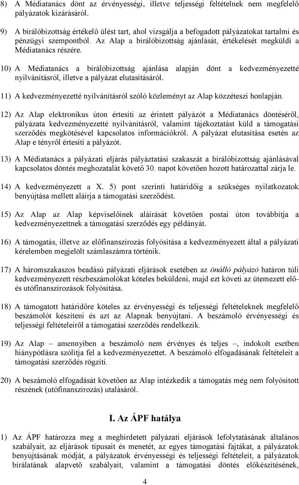 10) A Médiatanács a bírálóbizottság ajánlása alapján dönt a kedvezményezetté nyilvánításról, illetve a pályázat elutasításáról.