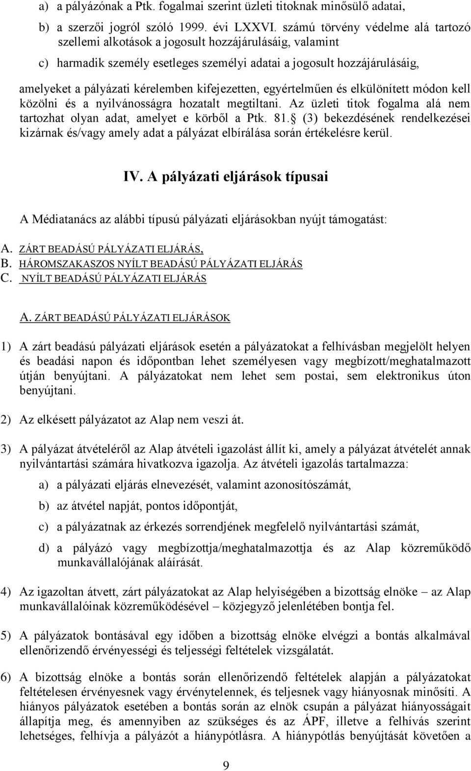 kifejezetten, egyértelműen és elkülönített módon kell közölni és a nyilvánosságra hozatalt megtiltani. Az üzleti titok fogalma alá nem tartozhat olyan adat, amelyet e körből a Ptk. 81.