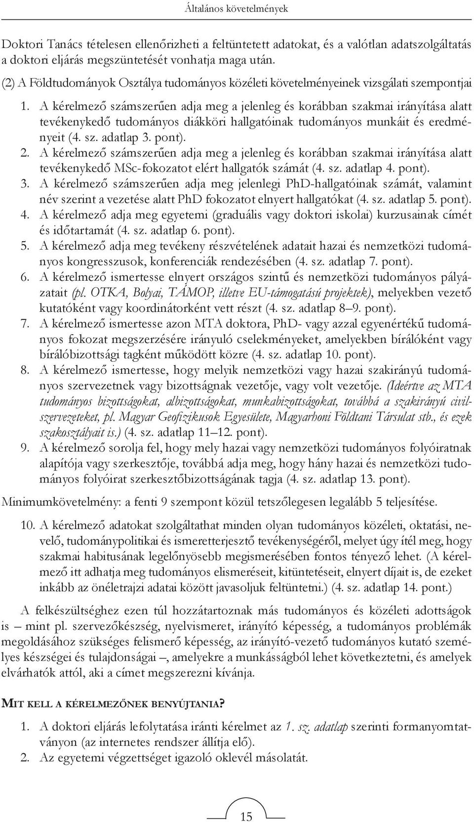 A kérelmező számszerűen adja meg a jelenleg és korábban szakmai irányítása alatt tevékenykedő tudományos diákköri hallgatóinak tudományos munkáit és eredményeit (4. sz. adatlap 3. pont). 2.