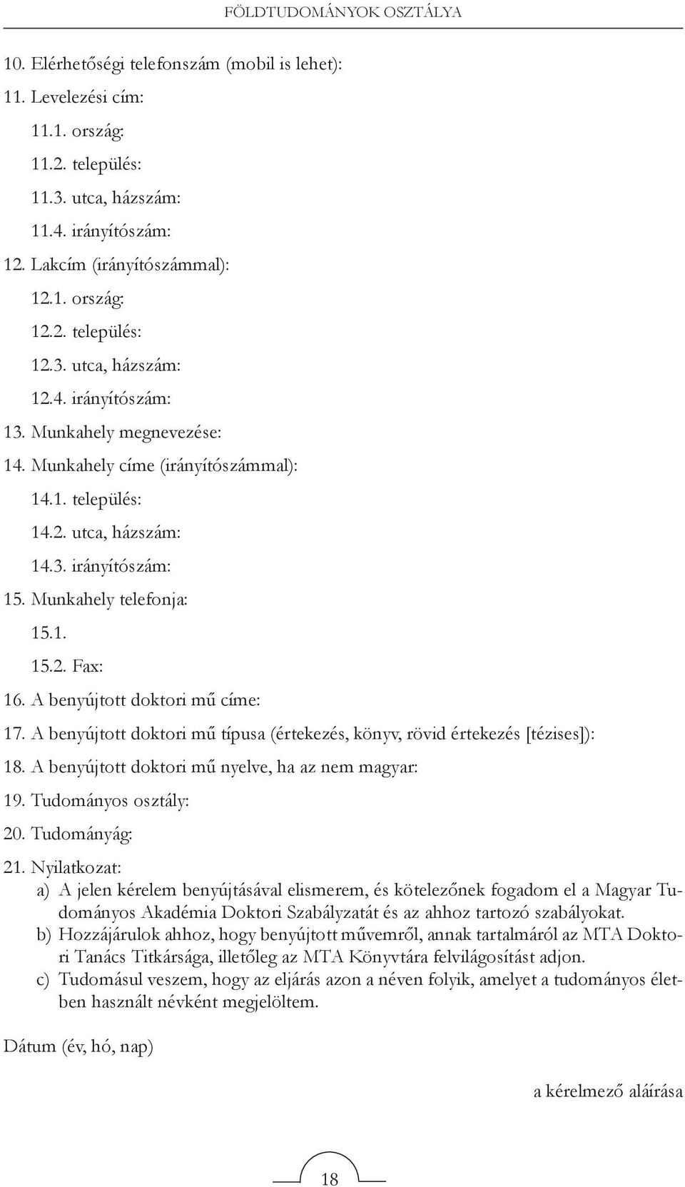 Munkahely telefonja: 15.1. 15.2. Fax: 16. A benyújtott doktori mű címe: 17. A benyújtott doktori mű típusa (értekezés, könyv, rövid értekezés [tézises]): 18.