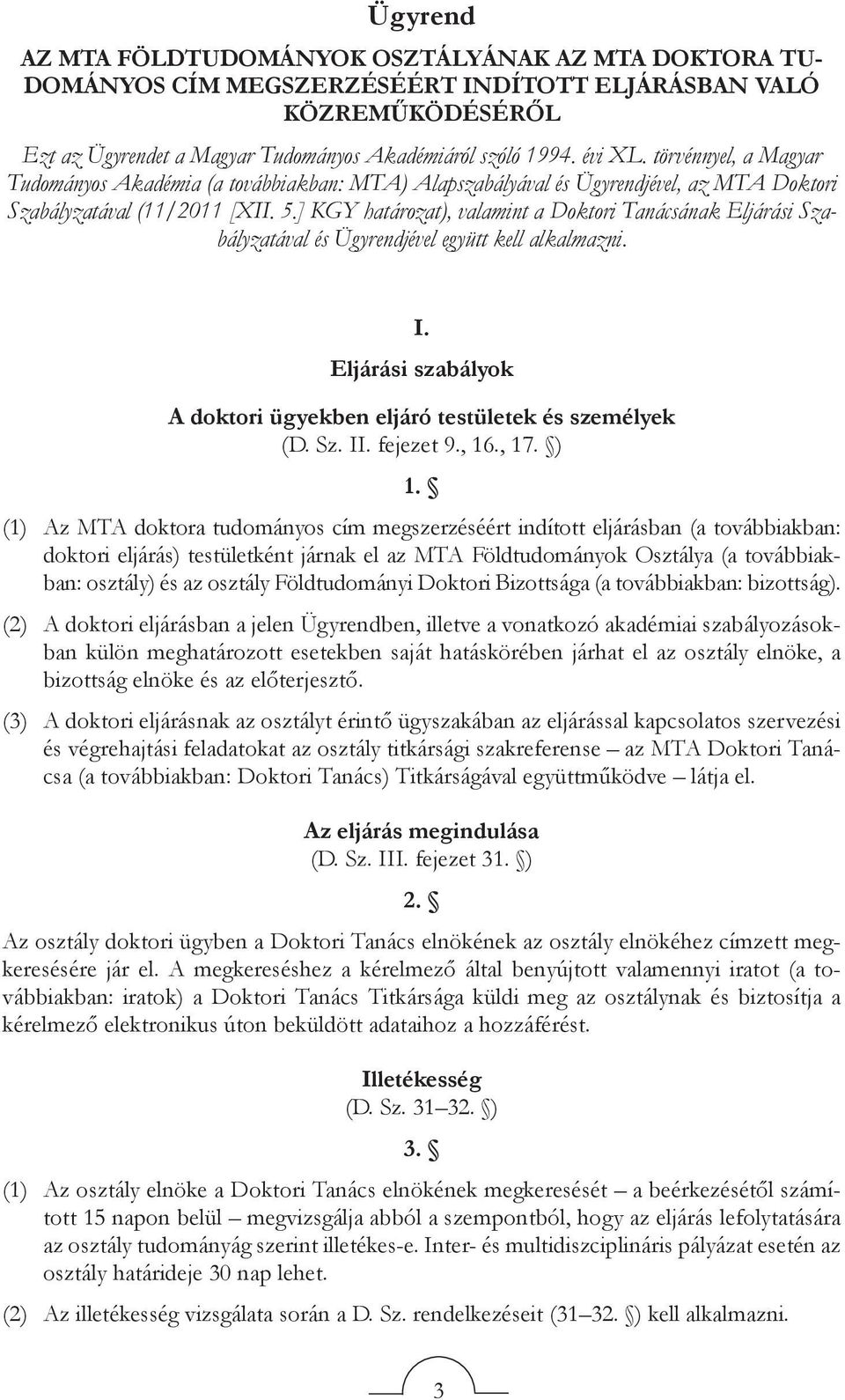 ] KGY határozat), valamint a Doktori Tanácsának Eljárási Szabályzatával és Ügyrendjével együtt kell alkalmazni. I. Eljárási szabályok A doktori ügyekben eljáró testületek és személyek (D. Sz. II.