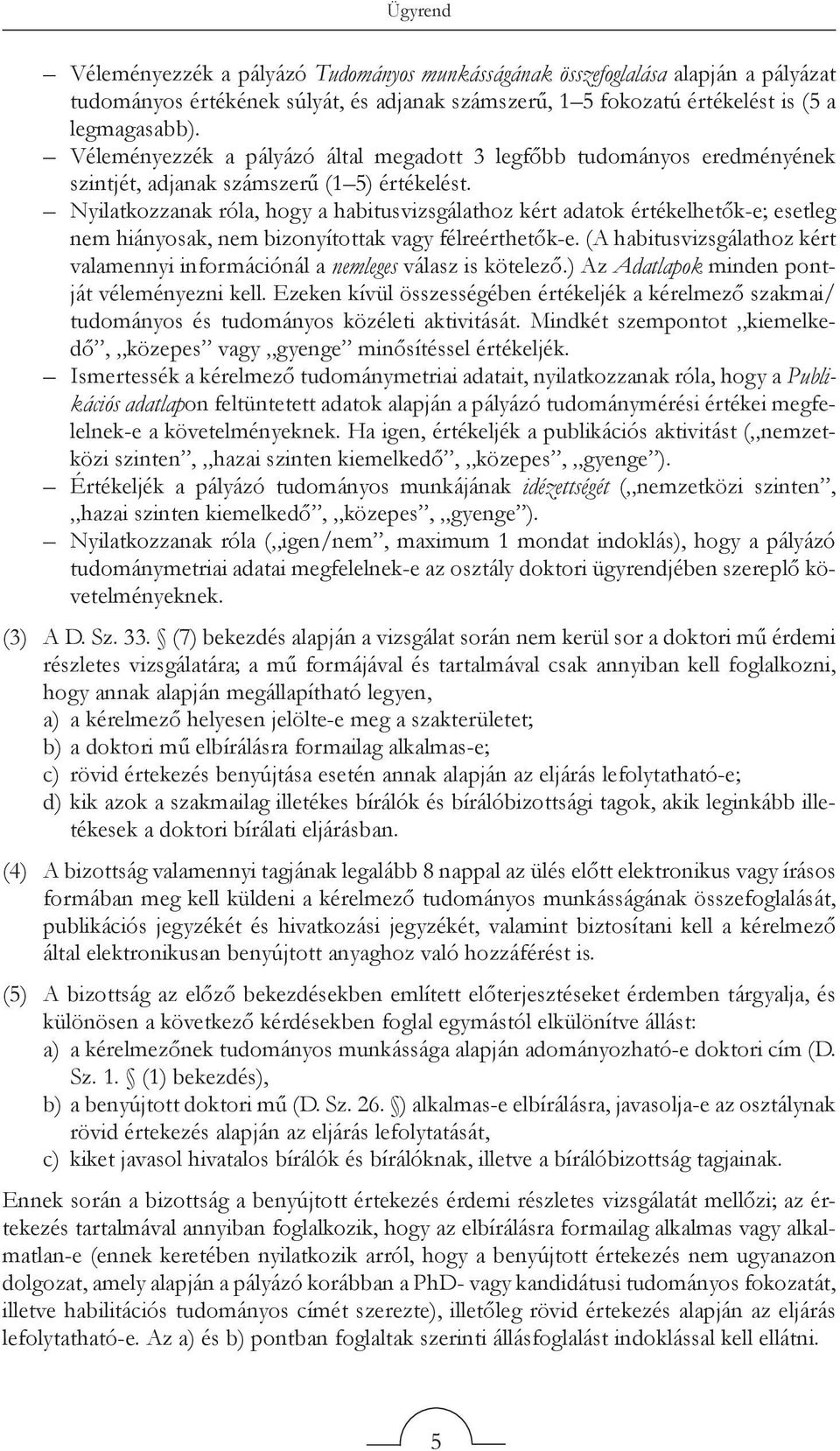 Nyilatkozzanak róla, hogy a habitusvizsgálathoz kért adatok értékelhetők-e; esetleg nem hiányosak, nem bizonyítottak vagy félreérthetők-e.