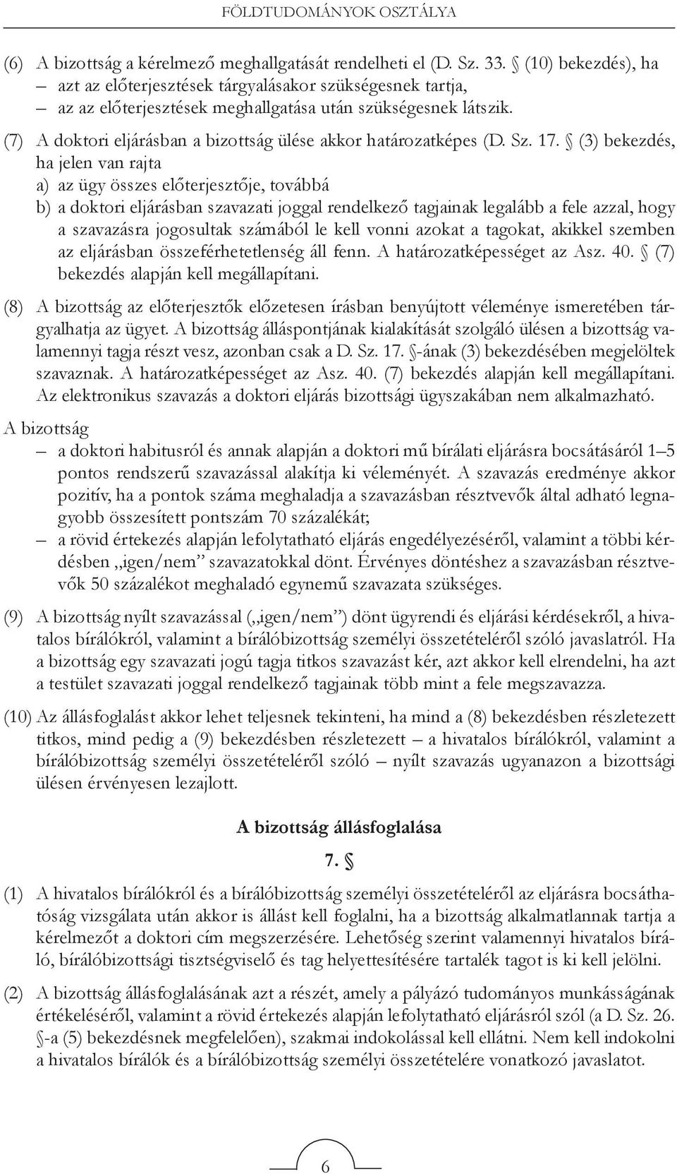 (7) A doktori eljárásban a bizottság ülése akkor határozatképes (D. Sz. 17.