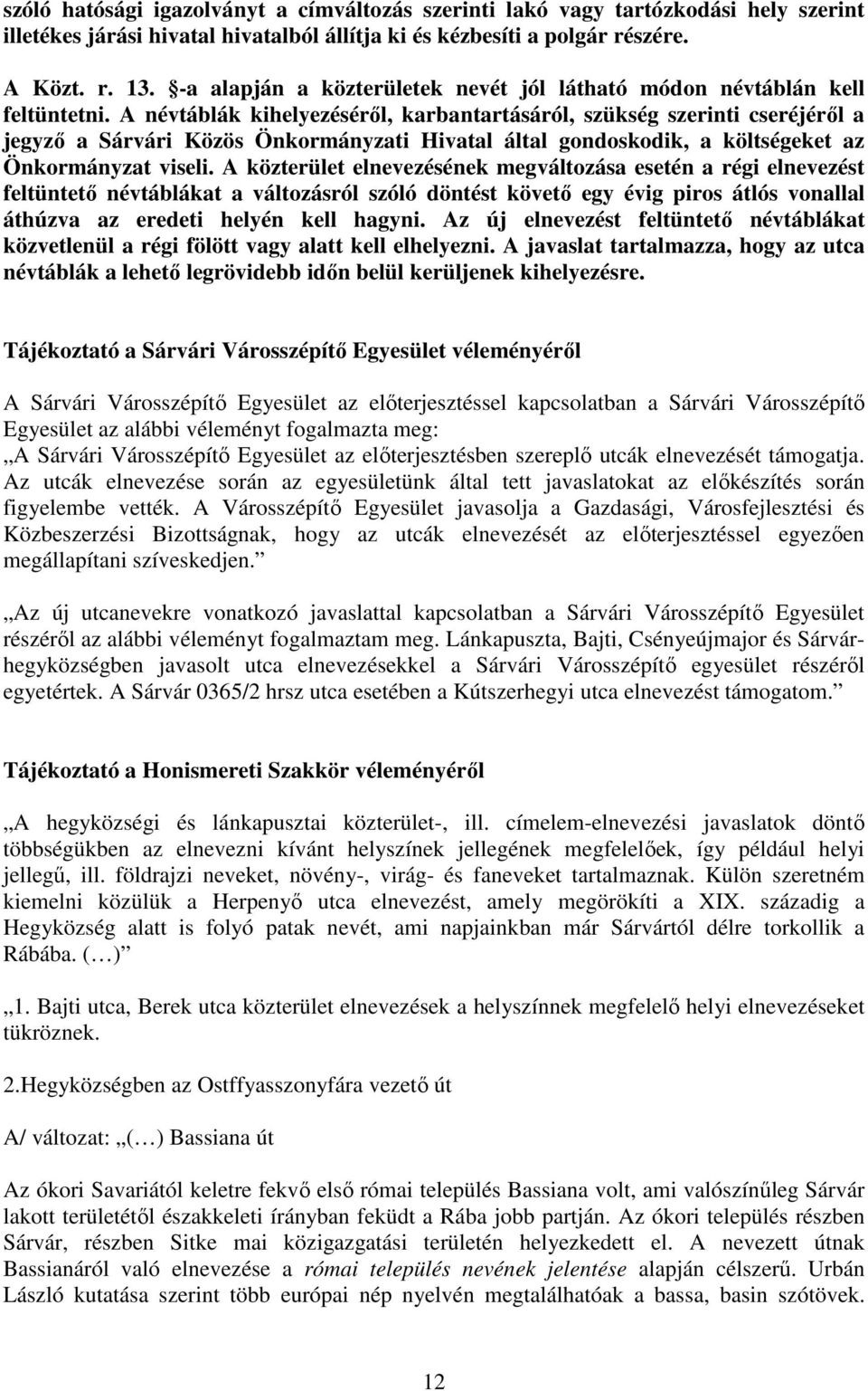 A névtáblák kihelyezéséről, karbantartásáról, szükség szerinti cseréjéről a jegyző a Sárvári Közös Önkormányzati Hivatal által gondoskodik, a költségeket az Önkormányzat viseli.