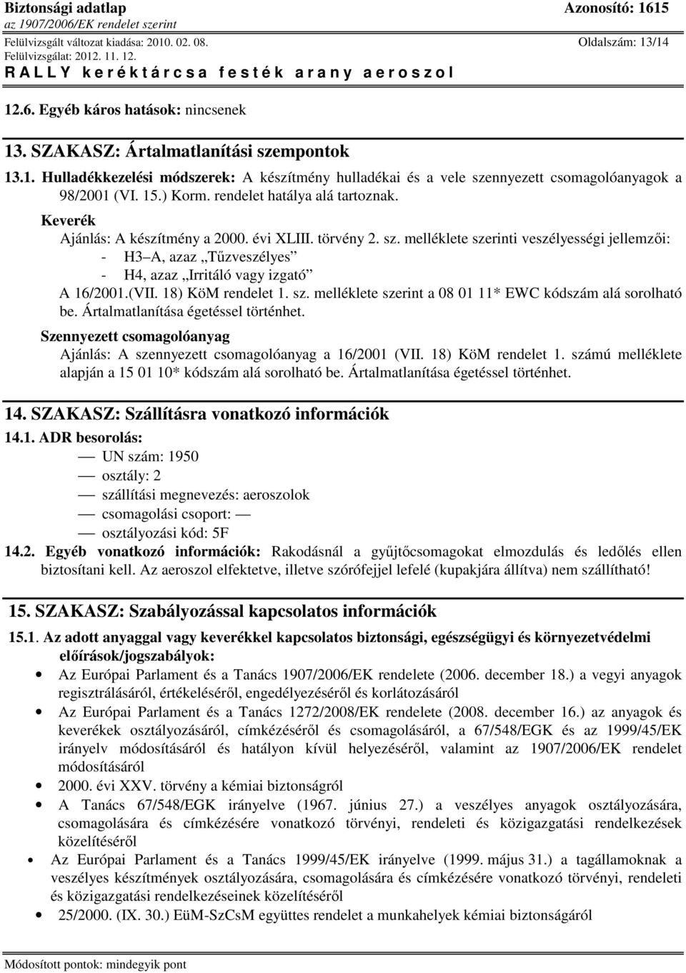 melléklete szerinti veszélyességi jellemzıi: - H3 A, azaz Tőzveszélyes - H4, azaz Irritáló vagy izgató A 16/2001.(VII. 18) KöM rendelet 1. sz. melléklete szerint a 08 01 11* EWC kódszám alá sorolható be.