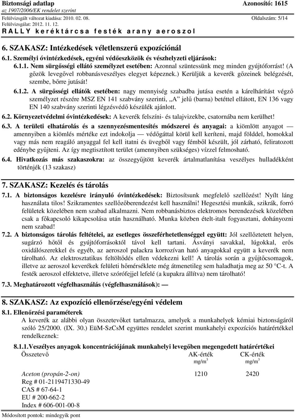 A sürgısségi ellátók esetében: nagy mennyiség szabadba jutása esetén a kárelhárítást végzı személyzet részére MSZ EN 141 szabvány szerinti, A jelő (barna) betéttel ellátott, EN 136 vagy EN 140