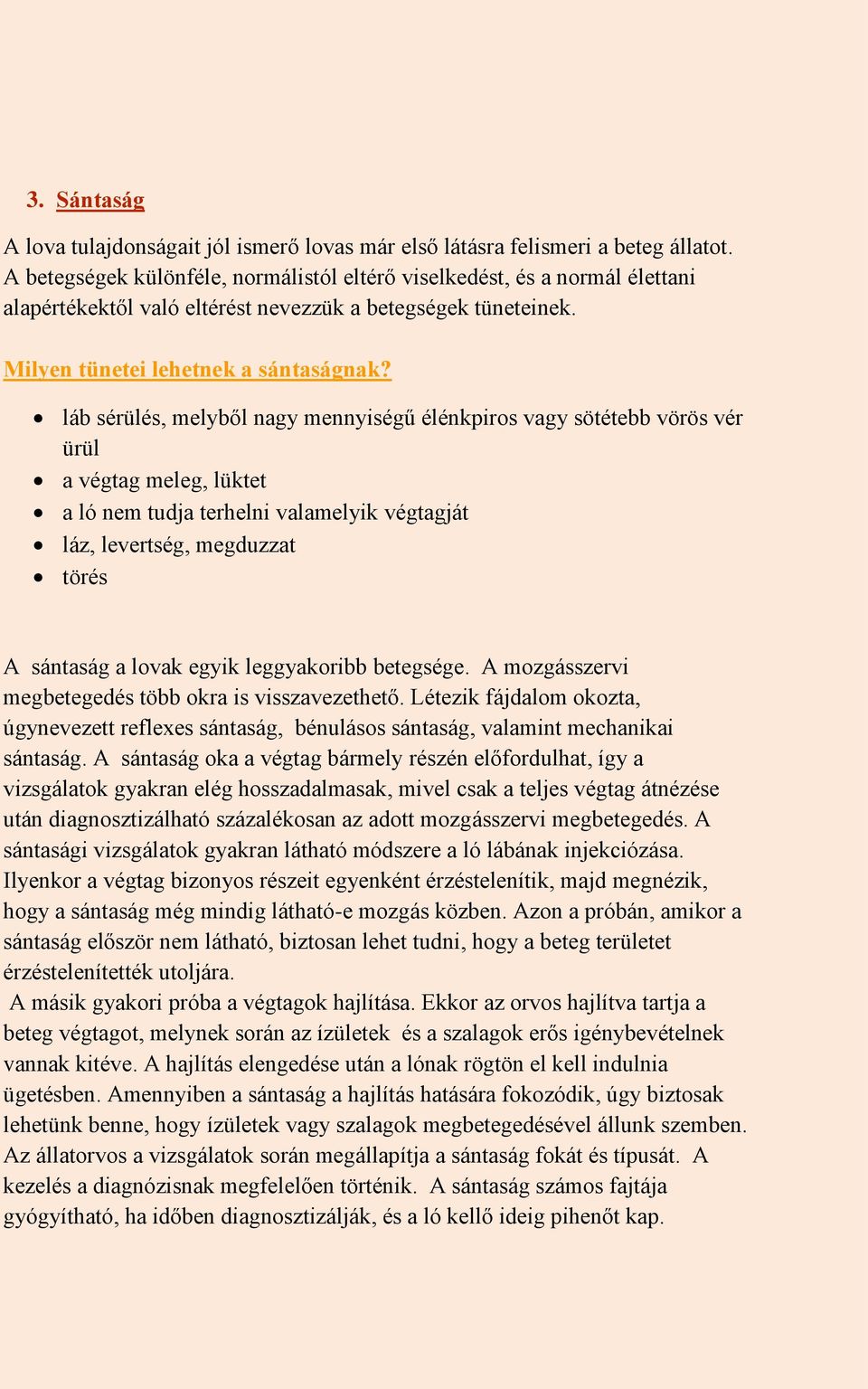 láb sérülés, melyből nagy mennyiségű élénkpiros vagy sötétebb vörös vér ürül a végtag meleg, lüktet a ló nem tudja terhelni valamelyik végtagját láz, levertség, megduzzat törés A sántaság a lovak