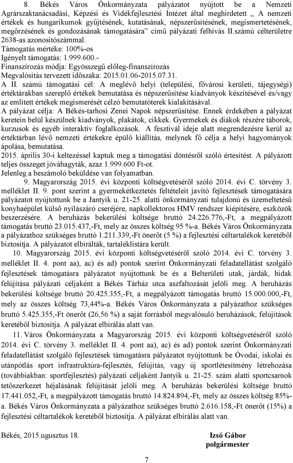 Támogatás mértéke: 100%-os Igényelt támogatás: 1.999.600.- Finanszírozás módja: Egyösszegű előleg-finanszírozás Megvalósítás tervezett időszaka: 2015.01.06-2015.07.31. A II.