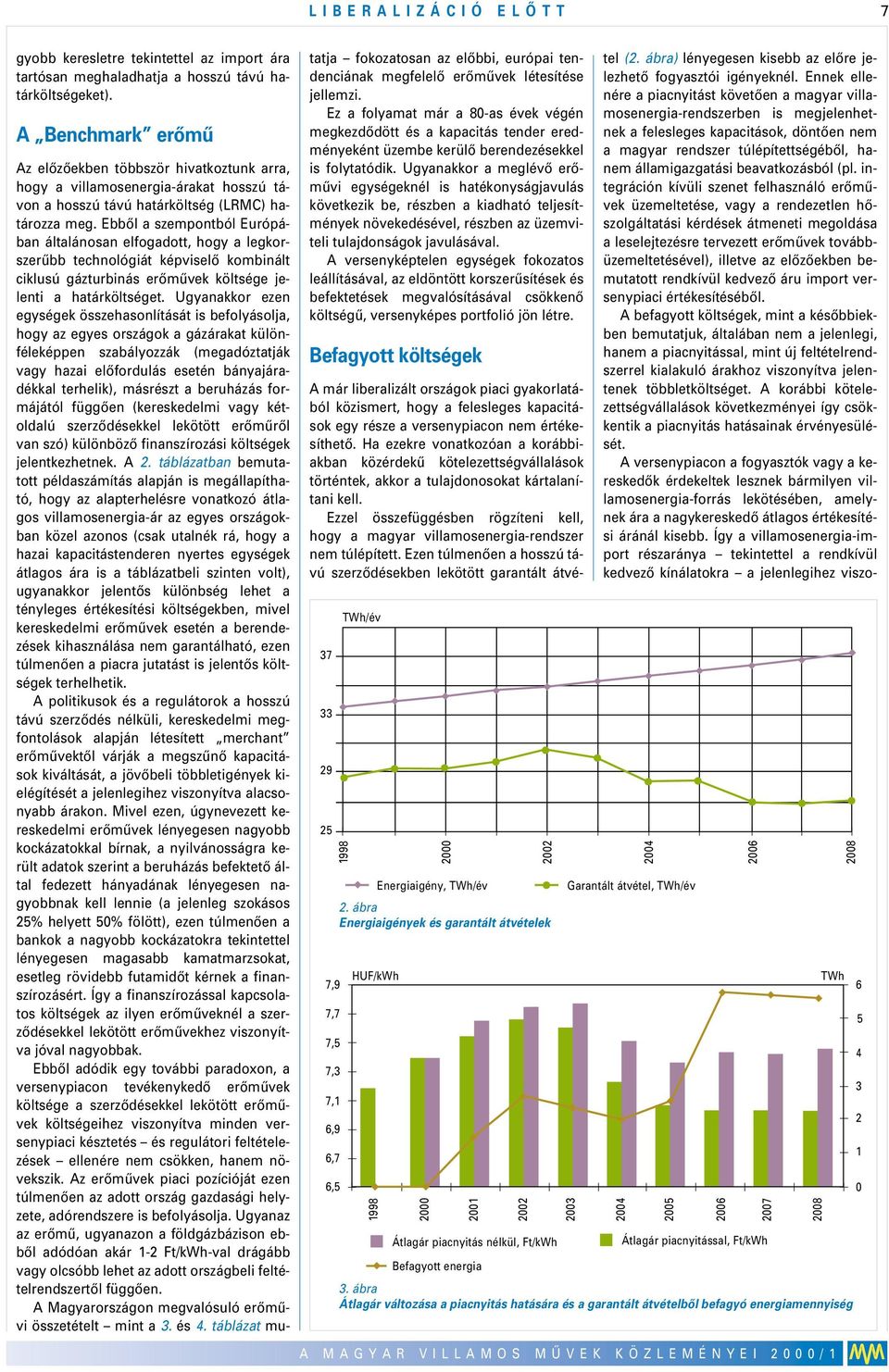 Ebbôl a szempontból Európában általánosan elfogadott, hogy a legkorszerûbb technológiát képviselô kombinált ciklusú gázturbinás erômûvek költsége jelenti a határköltséget.