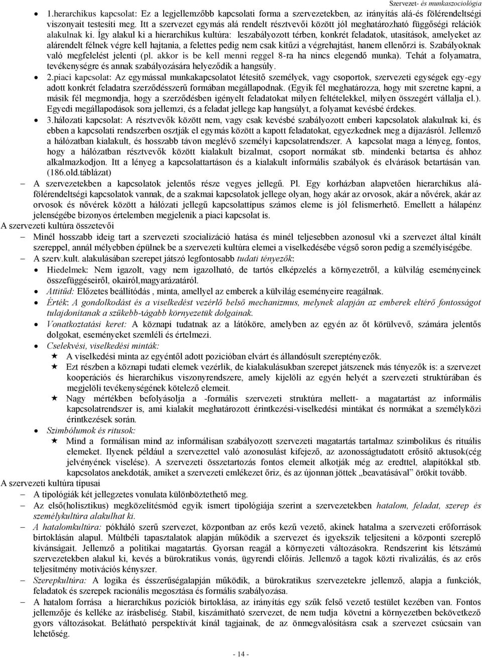 Így alakul ki a hierarchikus kultúra: leszabályozott térben, konkrét feladatok, utasítások, amelyeket az alárendelt félnek végre kell hajtania, a felettes pedig nem csak kitűzi a végrehajtást, hanem