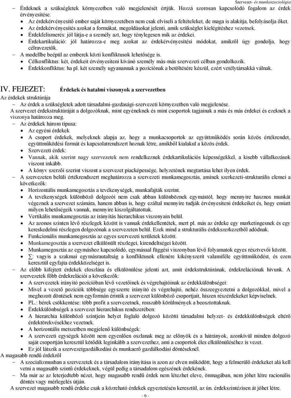 Az érdekérvényesítés azokat a formákat, megoldásokat jelenti, amik szükséglet kielégítéshez vezetnek. Érdekfelismerés: jól látja-e a személy azt, hogy ténylegesen mik az érdekei.