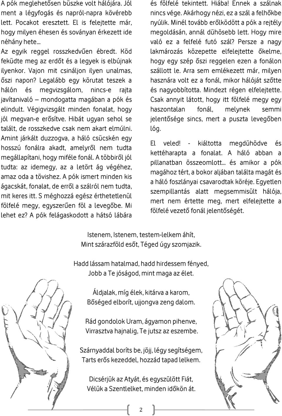 Vajon mit csináljon ilyen unalmas, őszi napon? Legalább egy körutat teszek a hálón és megvizsgálom, nincs-e rajta javítanivaló mondogatta magában a pók és elindult.