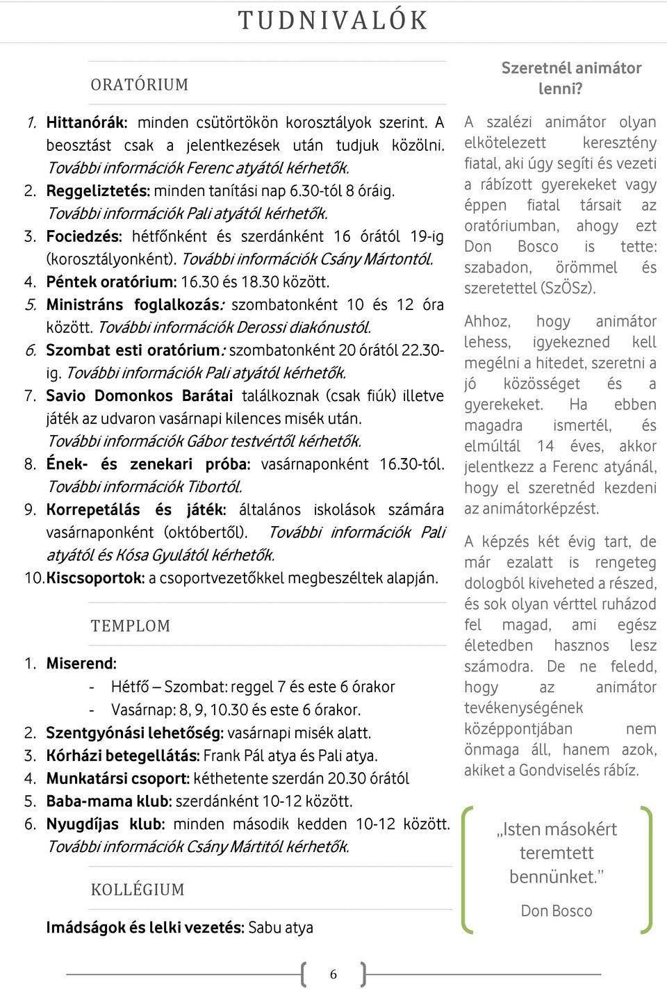 További információk Csány Mártontól. 4. Péntek oratórium: 16.30 és 18.30 között. 5. Ministráns foglalkozás: szombatonként 10 és 12 óra között. További információk Derossi diakónustól. 6.