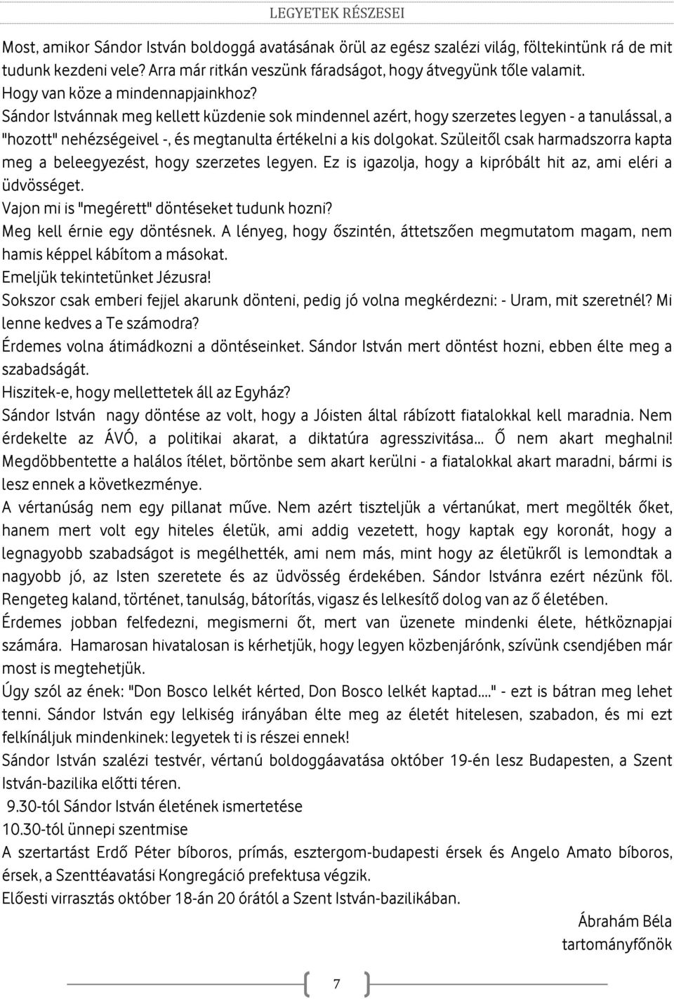 Sándor Istvánnak meg kellett küzdenie sok mindennel azért, hogy szerzetes legyen - a tanulással, a "hozott" nehézségeivel -, és megtanulta értékelni a kis dolgokat.