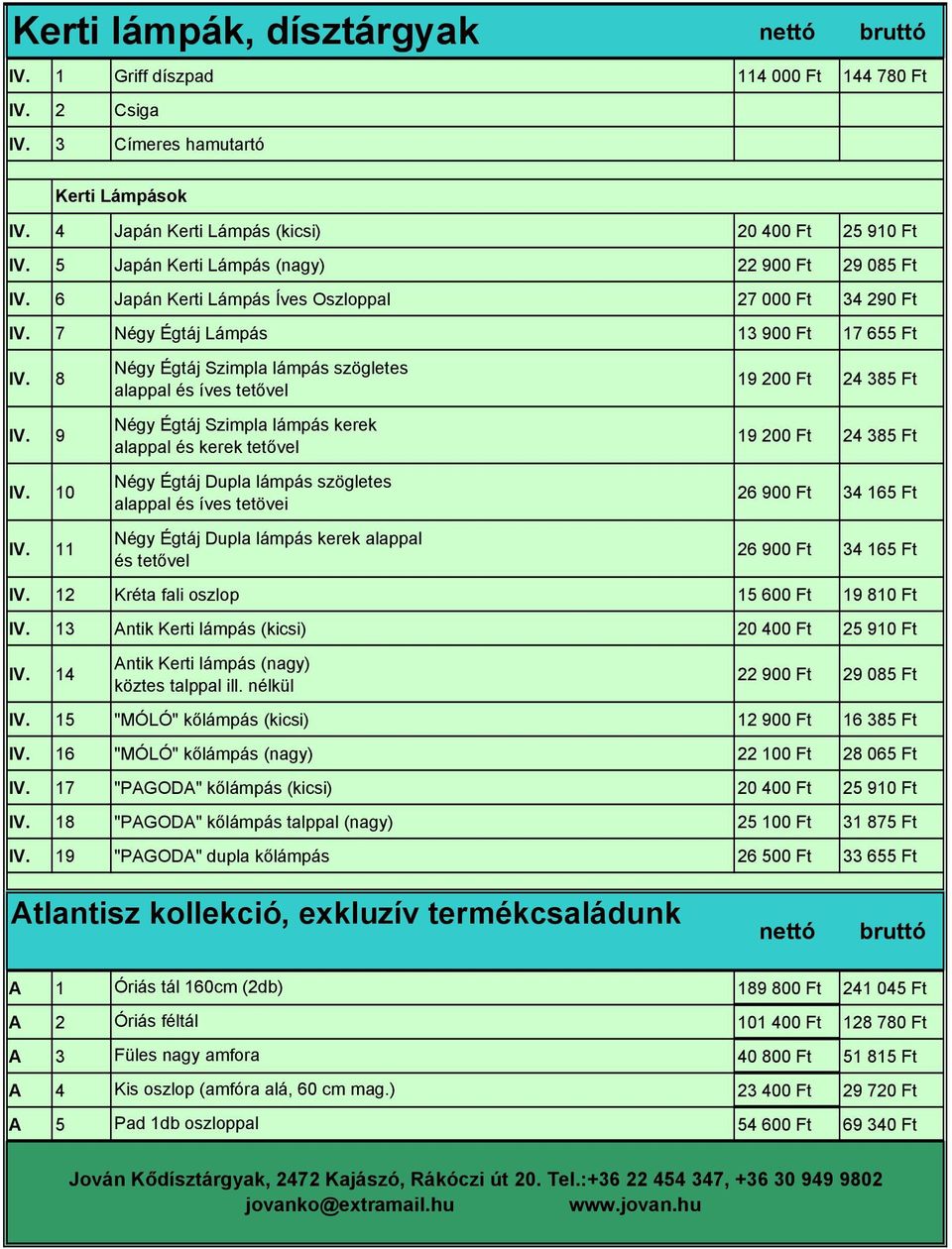 10 Kerti Lámpások Négy Égtáj Szimpla lámpás szögletes alappal és íves tetővel Négy Égtáj Szimpla lámpás kerek alappal és kerek tetővel Négy Égtáj Dupla lámpás szögletes alappal és íves tetövei 19 200