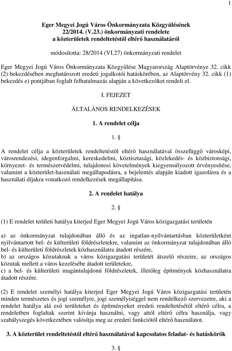 cikk (1) bekezdés e) pontjában foglalt felhatalmazás alapján a következőket rendeli el. I. FEJEZET ÁLTALÁNOS RENDELKEZÉSEK 1. A rendelet célja 1.