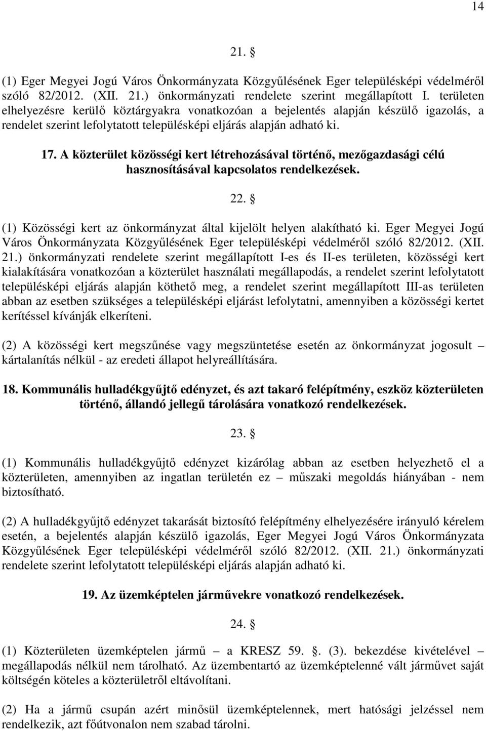 A közterület közösségi kert létrehozásával történő, mezőgazdasági célú hasznosításával kapcsolatos rendelkezések. 22. (1) Közösségi kert az önkormányzat által kijelölt helyen alakítható ki.