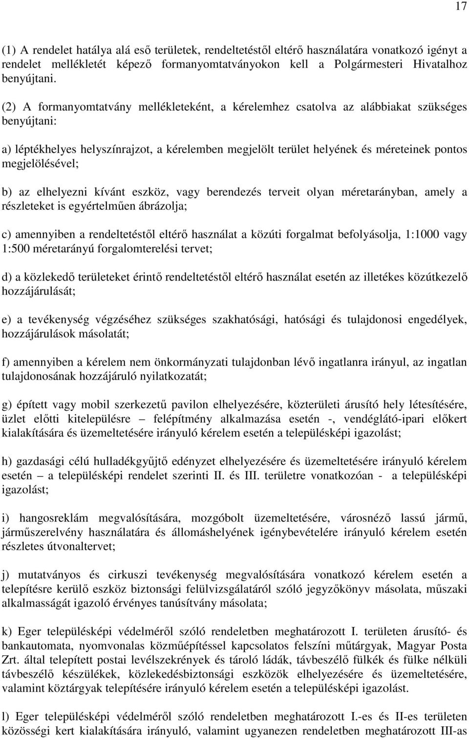 megjelölésével; b) az elhelyezni kívánt eszköz, vagy berendezés terveit olyan méretarányban, amely a részleteket is egyértelműen ábrázolja; c) amennyiben a rendeltetéstől eltérő használat a közúti