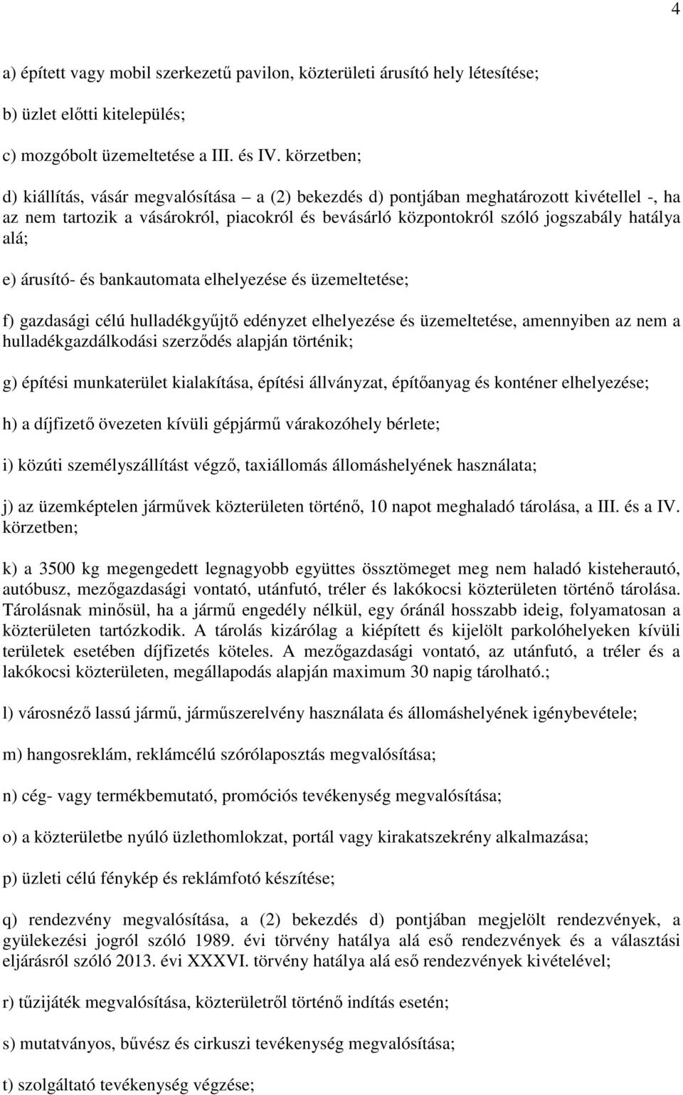 e) árusító- és bankautomata elhelyezése és üzemeltetése; f) gazdasági célú hulladékgyűjtő edényzet elhelyezése és üzemeltetése, amennyiben az nem a hulladékgazdálkodási szerződés alapján történik; g)