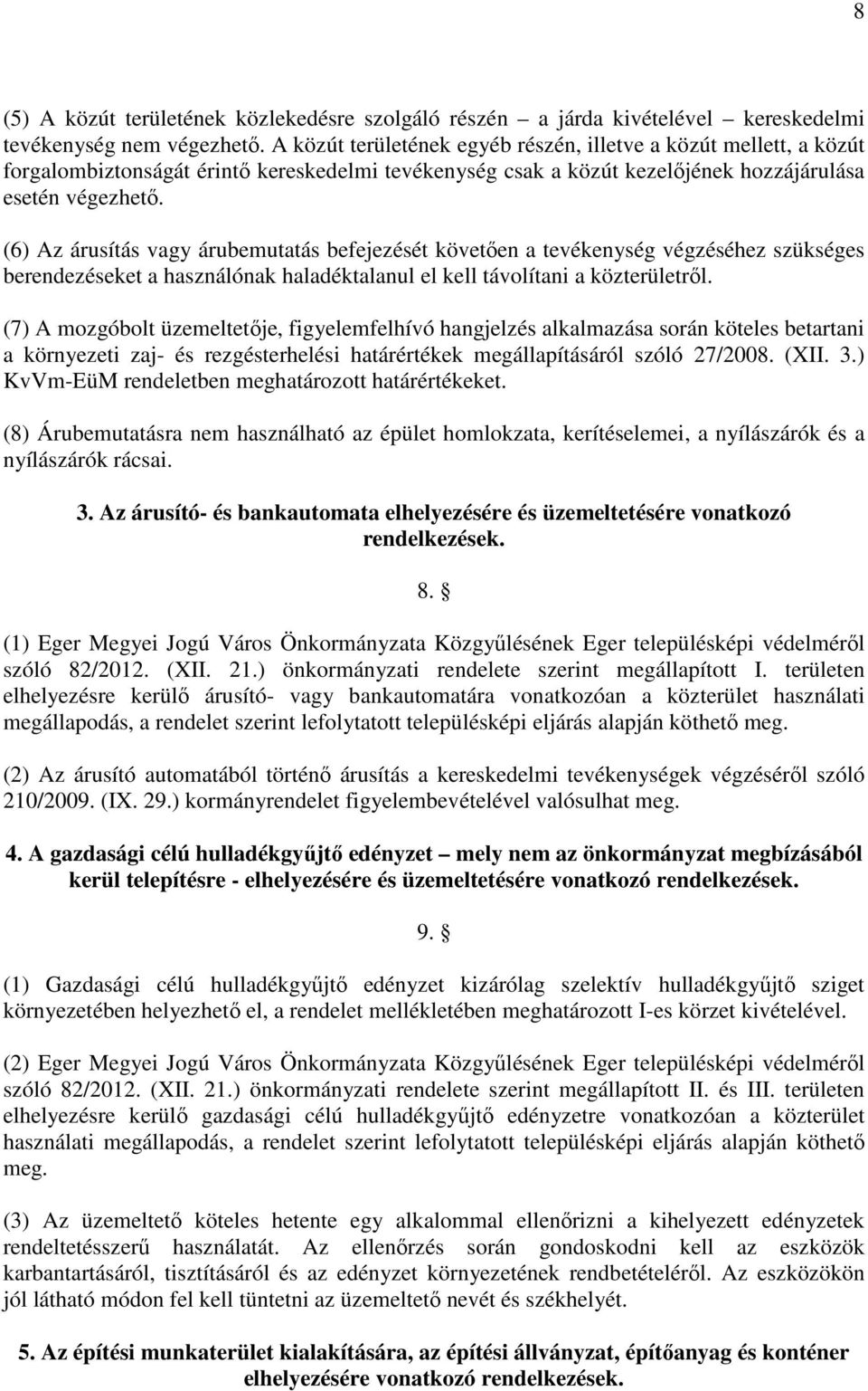 (6) Az árusítás vagy árubemutatás befejezését követően a tevékenység végzéséhez szükséges berendezéseket a használónak haladéktalanul el kell távolítani a közterületről.