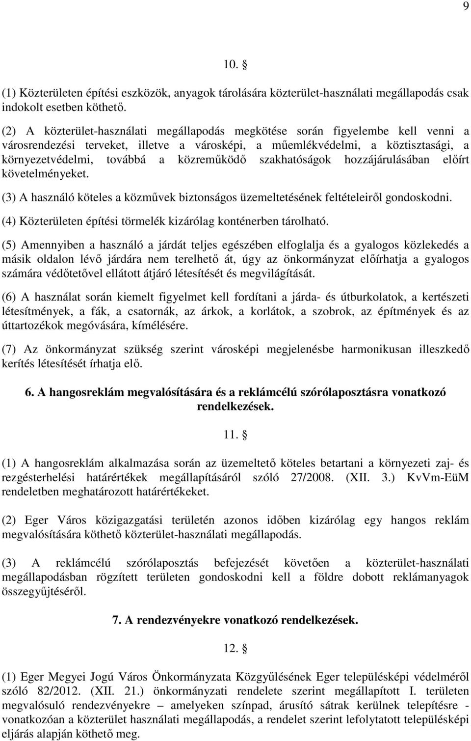 közreműködő szakhatóságok hozzájárulásában előírt követelményeket. (3) A használó köteles a közművek biztonságos üzemeltetésének feltételeiről gondoskodni.