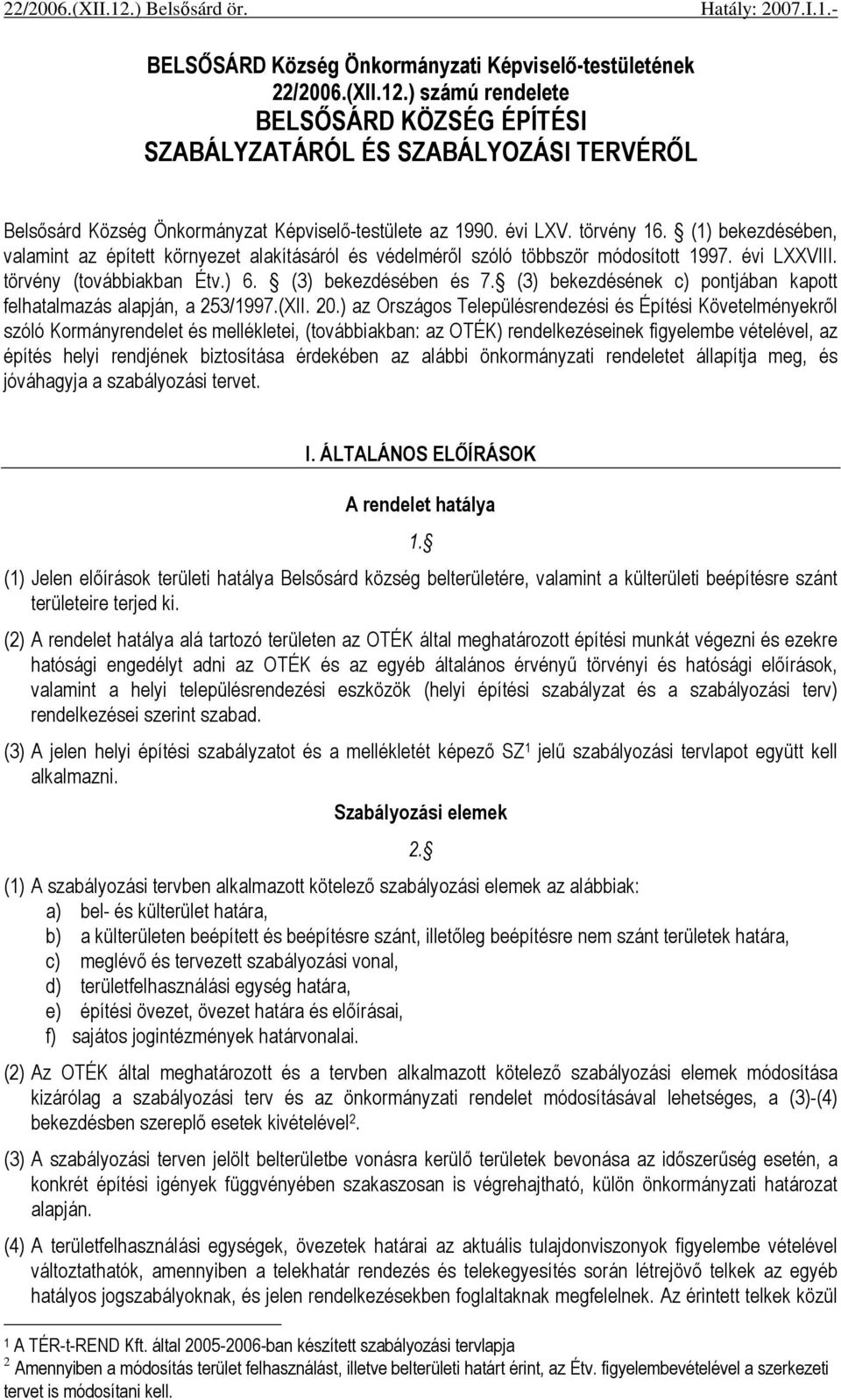 (1) bekezdésében, valamint az épített környezet alakításáról és védelmérıl szóló többször módosított 1997. évi LXXVIII. törvény (továbbiakban Étv.) 6. (3) bekezdésében és 7.