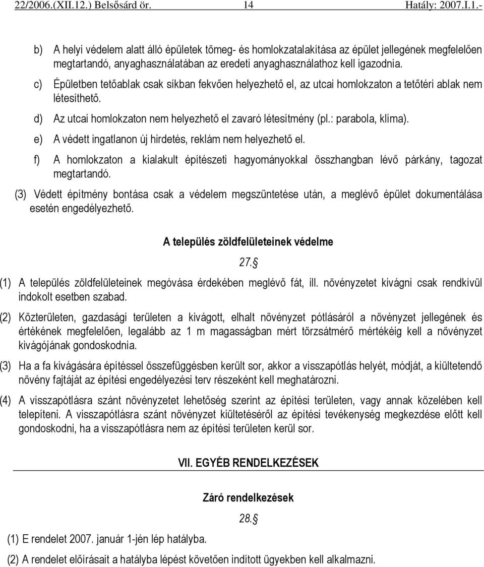 e) A védett ingatlanon új hirdetés, reklám nem helyezhetı el. f) A homlokzaton a kialakult építészeti hagyományokkal összhangban lévı párkány, tagozat megtartandó.