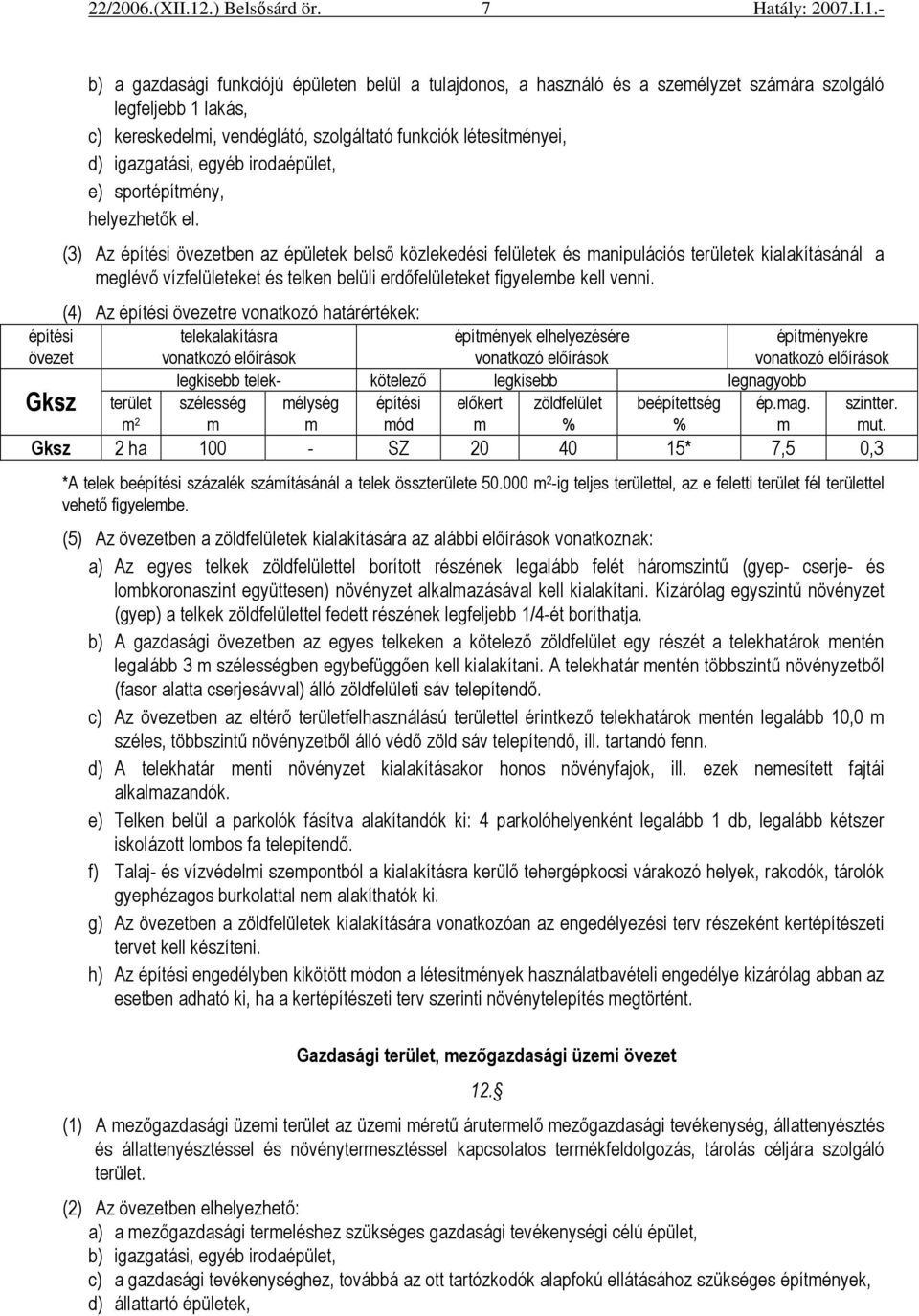 (3) Az építési övezetben az épületek belsı közlekedési felületek és manipulációs területek kialakításánál a meglévı vízfelületeket és telken belüli erdıfelületeket figyelembe kell venni.